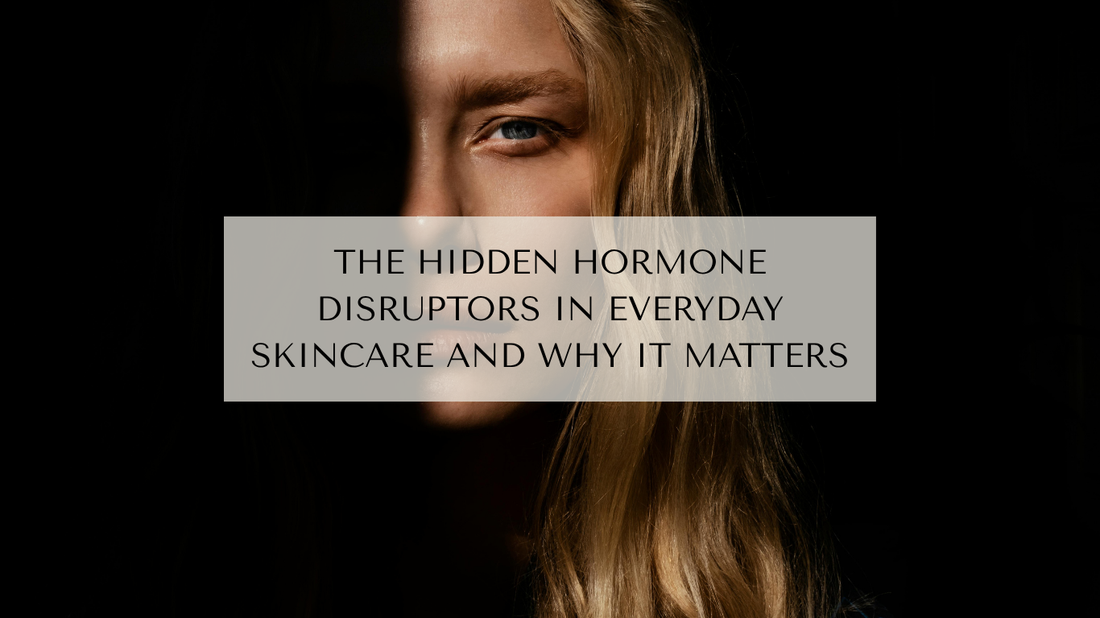 The Hidden Hormone Disruptors in Everyday Skincare and Why It Matters